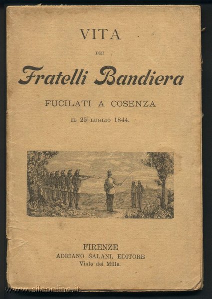Cesare Causa - Vita dei Fratelli Bandiera fucilati a Cosenza il 25 Luglio 1844 - Adriano Salani Editore