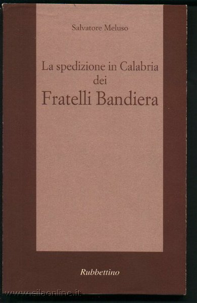 Salvatore Meluso - La spedizione in Calabria dei Fratelli Bandiera - Rubbettino