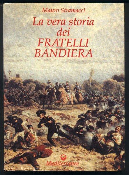 Mauro Stramacci - La vera storia dei fratelli Bandiera - Edizioni Mediterranee - Roma